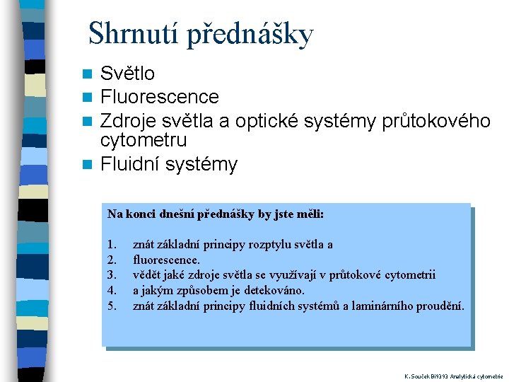 Shrnutí přednášky Světlo Fluorescence Zdroje světla a optické systémy průtokového cytometru n Fluidní systémy