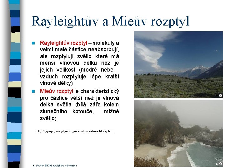 Rayleightův a Mieův rozptyl Rayleightův rozptyl – molekuly a velmi malé částice neabsorbují, ale