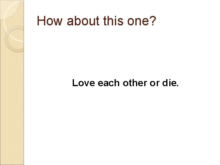 How about this one? Love each other or die. 