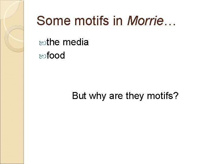 Some motifs in Morrie… the media food But why are they motifs? 