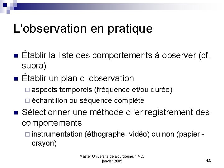 L'observation en pratique n n Établir la liste des comportements à observer (cf. supra)
