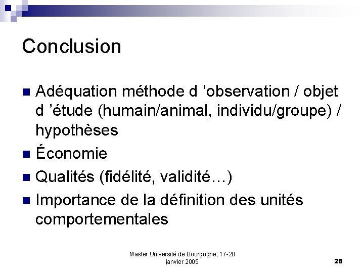 Conclusion Adéquation méthode d ’observation / objet d ’étude (humain/animal, individu/groupe) / hypothèses n