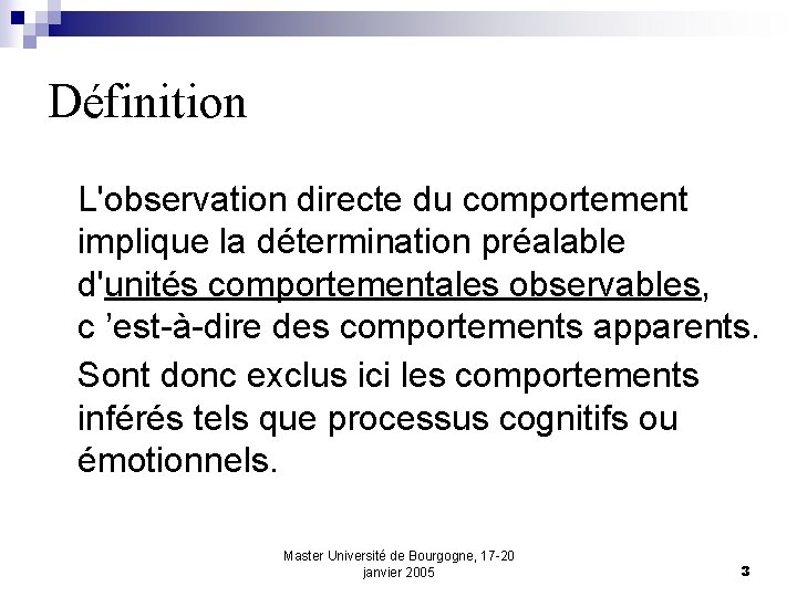 Définition L'observation directe du comportement implique la détermination préalable d'unités comportementales observables, c ’est-à-dire