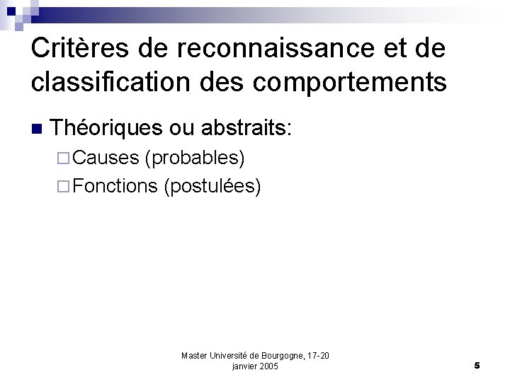 Critères de reconnaissance et de classification des comportements n Théoriques ou abstraits: ¨ Causes