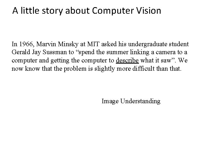 A little story about Computer Vision In 1966, Marvin Minsky at MIT asked his