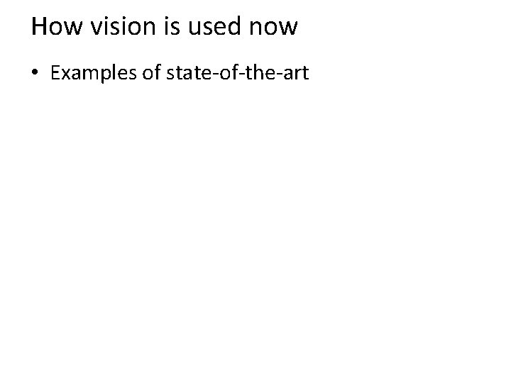 How vision is used now • Examples of state-of-the-art 