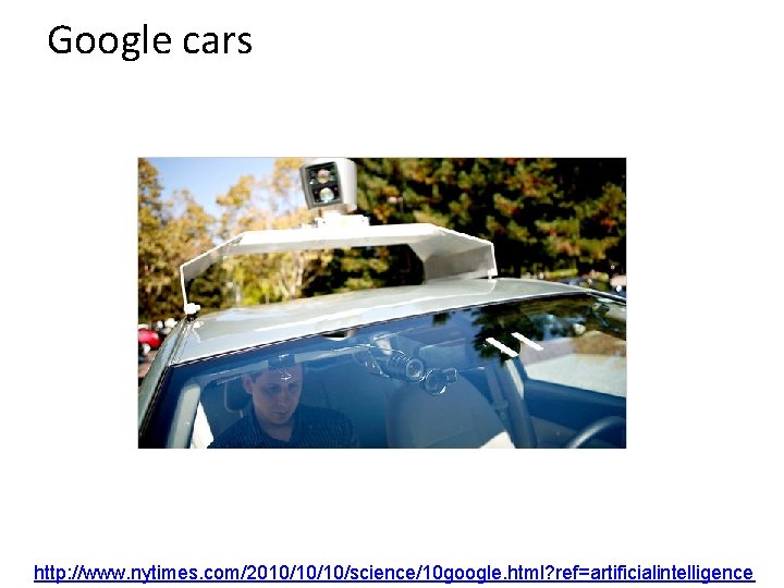 Google cars http: //www. nytimes. com/2010/10/10/science/10 google. html? ref=artificialintelligence 