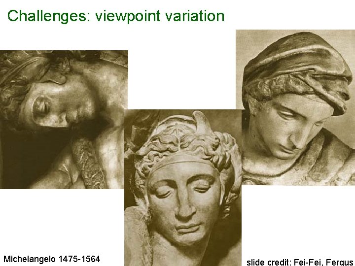 Challenges: viewpoint variation Michelangelo 1475 -1564 slide credit: Fei-Fei, Fergus 