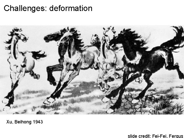 Challenges: deformation Xu, Beihong 1943 slide credit: Fei-Fei, Fergus 