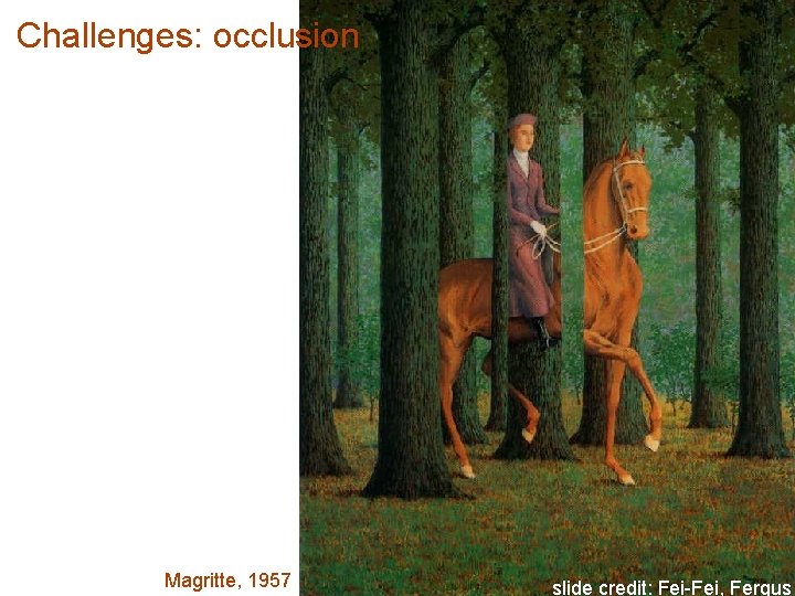 Challenges: occlusion Magritte, 1957 slide credit: Fei-Fei, Fergus 