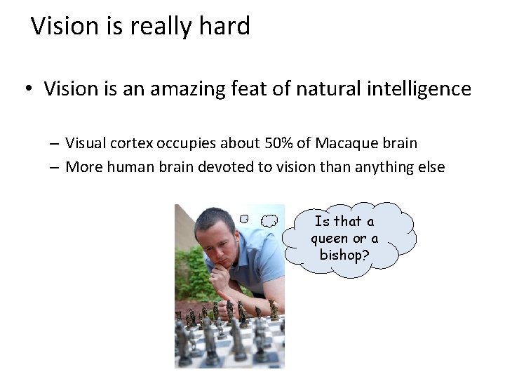 Vision is really hard • Vision is an amazing feat of natural intelligence –