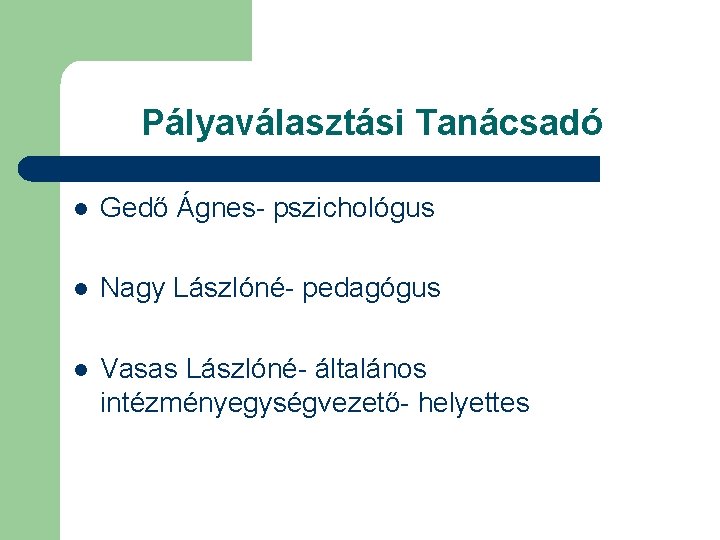 Pályaválasztási Tanácsadó l Gedő Ágnes- pszichológus l Nagy Lászlóné- pedagógus l Vasas Lászlóné- általános