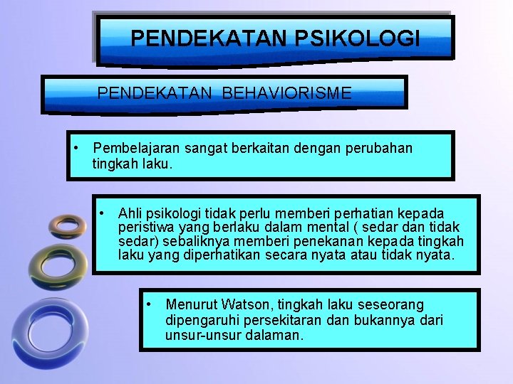 PENDEKATAN PSIKOLOGI PENDEKATAN BEHAVIORISME • Pembelajaran sangat berkaitan dengan perubahan tingkah laku. • Ahli