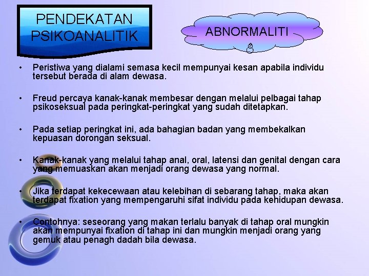 PENDEKATAN PSIKOANALITIK ABNORMALITI • Peristiwa yang dialami semasa kecil mempunyai kesan apabila individu tersebut