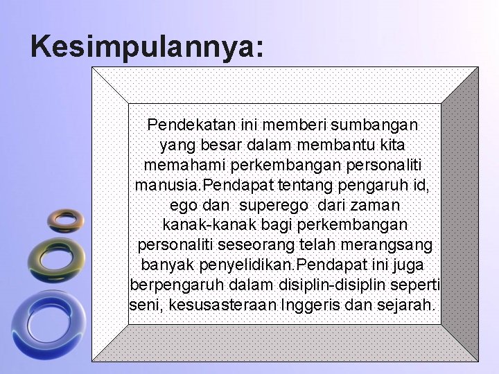 Kesimpulannya: Pendekatan ini memberi sumbangan yang besar dalam membantu kita memahami perkembangan personaliti manusia.