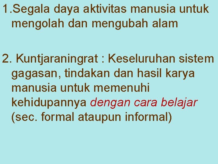 1. Segala daya aktivitas manusia untuk mengolah dan mengubah alam 2. Kuntjaraningrat : Keseluruhan