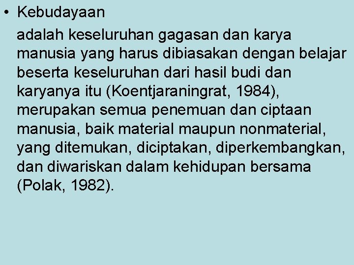  • Kebudayaan adalah keseluruhan gagasan dan karya manusia yang harus dibiasakan dengan belajar