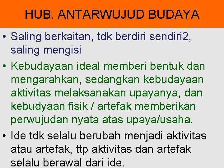 HUB. ANTARWUJUD BUDAYA • Saling berkaitan, tdk berdiri sendiri 2, saling mengisi • Kebudayaan