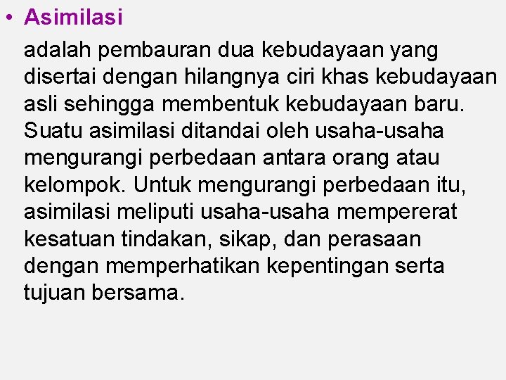  • Asimilasi adalah pembauran dua kebudayaan yang disertai dengan hilangnya ciri khas kebudayaan