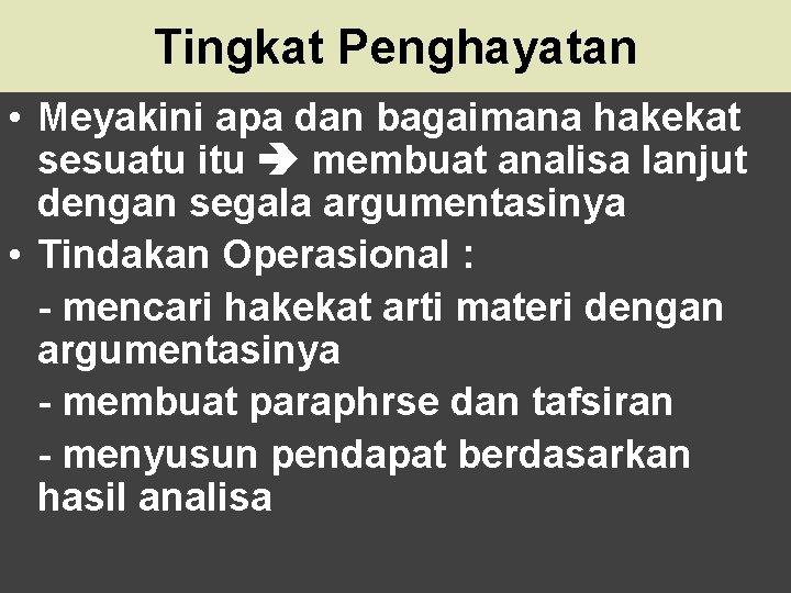 Tingkat Penghayatan • Meyakini apa dan bagaimana hakekat sesuatu itu membuat analisa lanjut dengan