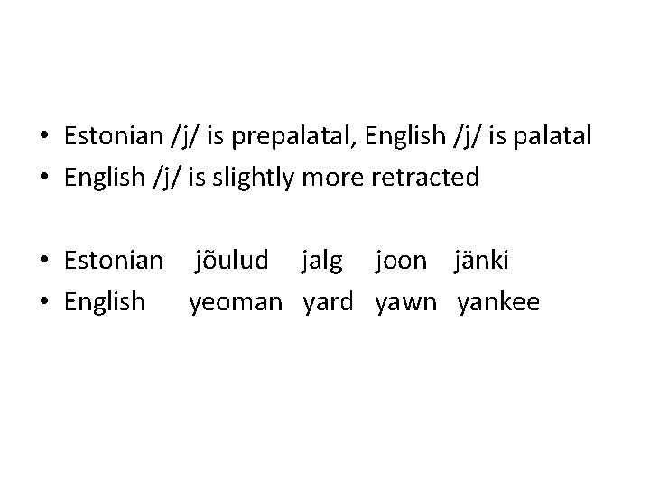  • Estonian /j/ is prepalatal, English /j/ is palatal • English /j/ is