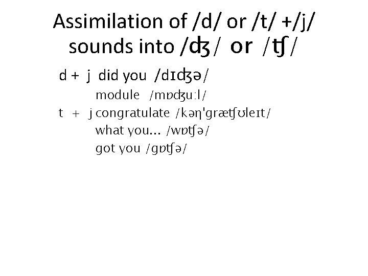 Assimilation of /d/ or /t/ +/j/ sounds into /ʤ/ or /ʧ/ d + j