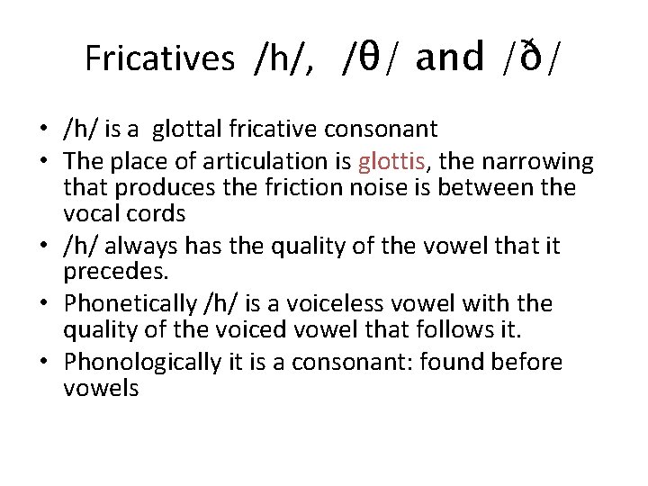 Fricatives /h/, /θ/ and /ð/ • /h/ is a glottal fricative consonant • The