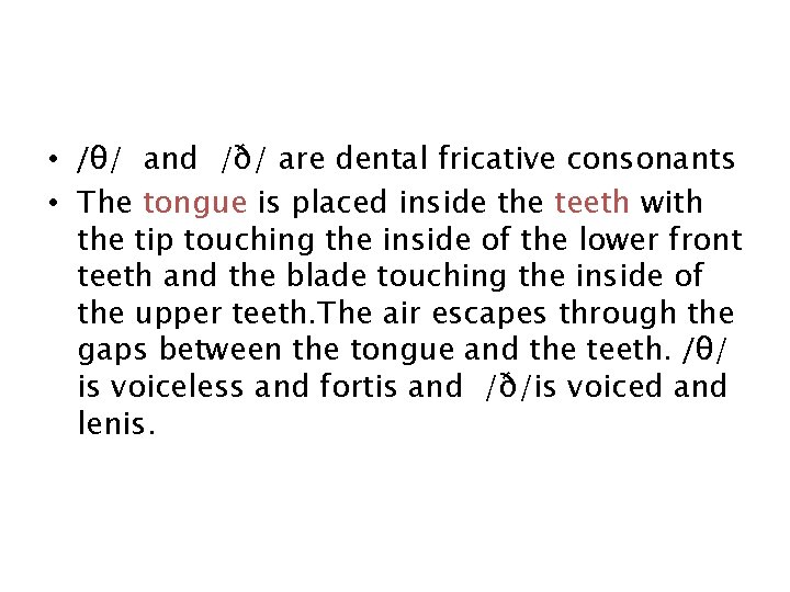  • /θ/ and /ð/ are dental fricative consonants • The tongue is placed