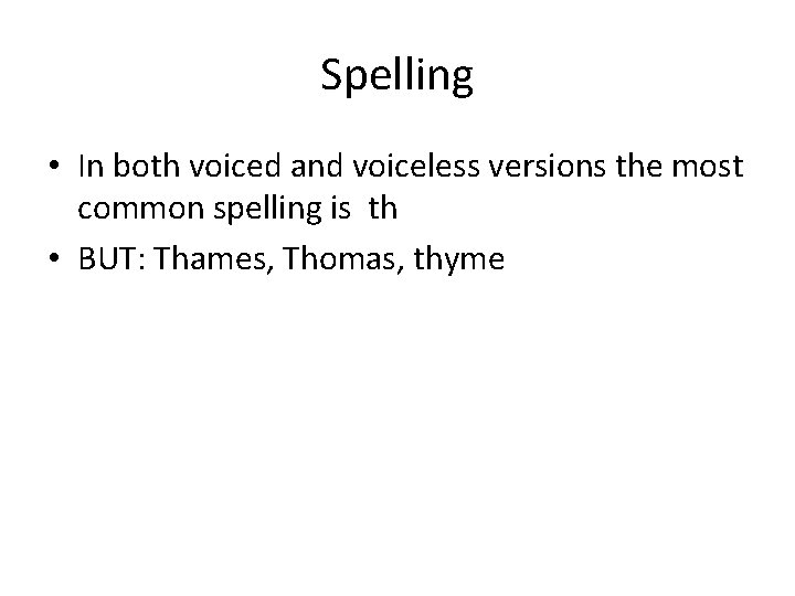 Spelling • In both voiced and voiceless versions the most common spelling is th