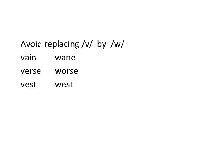Avoid replacing /v/ by /w/ vain wane verse worse vest west 