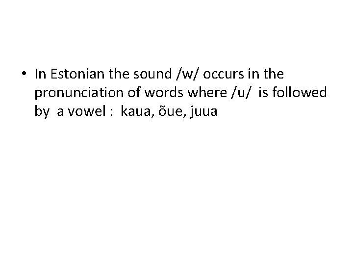  • In Estonian the sound /w/ occurs in the pronunciation of words where