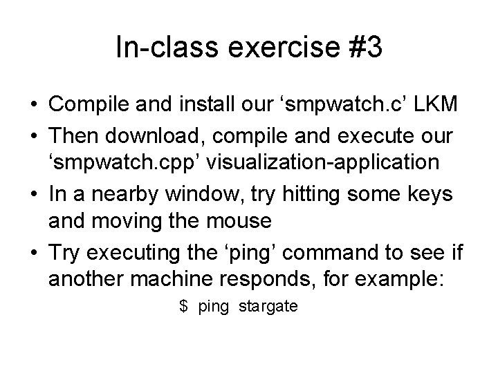 In-class exercise #3 • Compile and install our ‘smpwatch. c’ LKM • Then download,