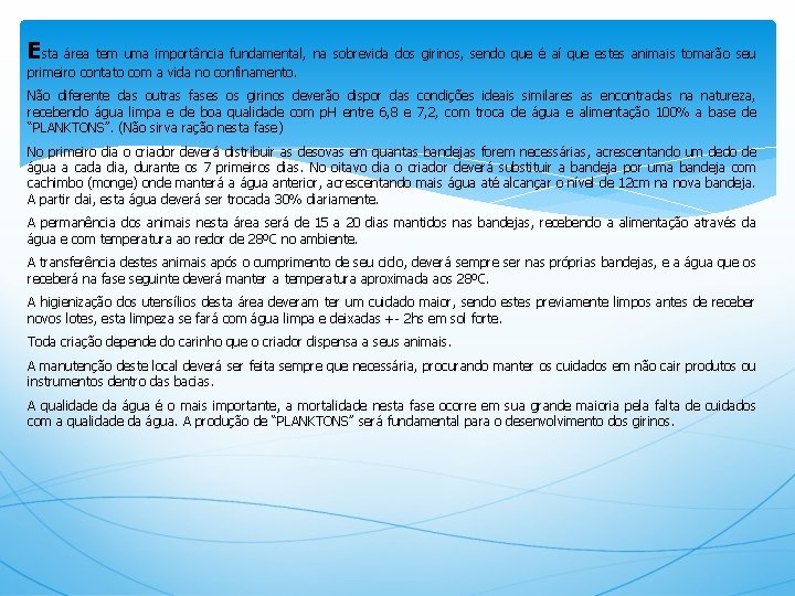 Esta área tem uma importância fundamental, na sobrevida dos girinos, sendo que é aí