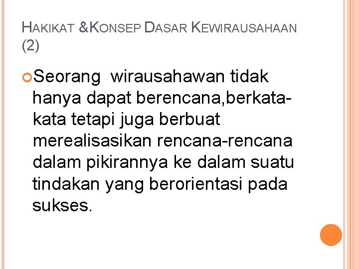 HAKIKAT & KONSEP DASAR KEWIRAUSAHAAN (2) Seorang wirausahawan tidak hanya dapat berencana, berkata tetapi