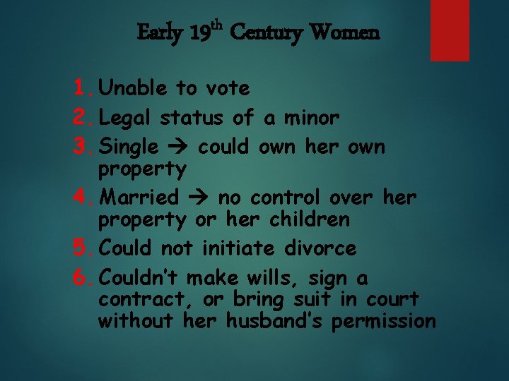 Early 19 th Century Women 1. Unable to vote 2. Legal status of a