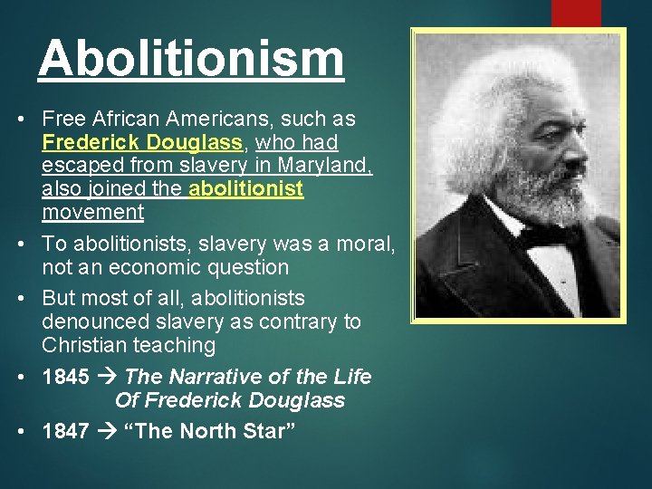 Abolitionism • Free African Americans, such as Frederick Douglass, who had escaped from slavery