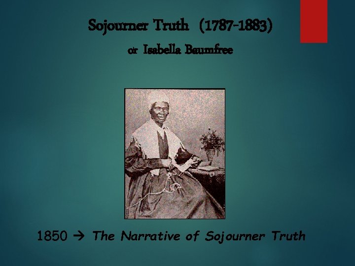 Sojourner Truth (1787 -1883) or Isabella Baumfree 1850 The Narrative of Sojourner Truth 