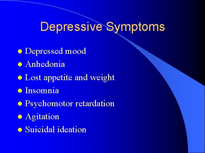 Depressive Symptoms Depressed mood l Anhedonia l Lost appetite and weight l Insomnia l