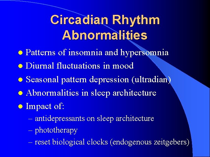 Circadian Rhythm Abnormalities Patterns of insomnia and hypersomnia l Diurnal fluctuations in mood l