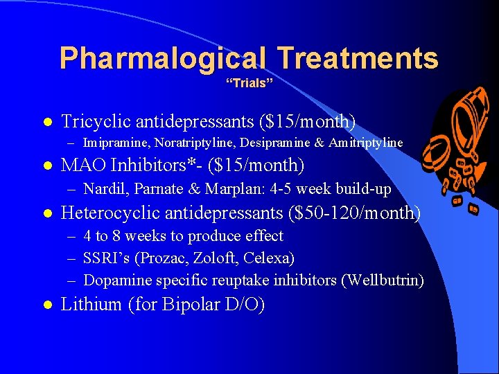 Pharmalogical Treatments “Trials” l Tricyclic antidepressants ($15/month) – Imipramine, Noratriptyline, Desipramine & Amitriptyline l