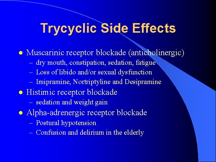 Trycyclic Side Effects l Muscarinic receptor blockade (anticholinergic) – dry mouth, constipation, sedation, fatigue