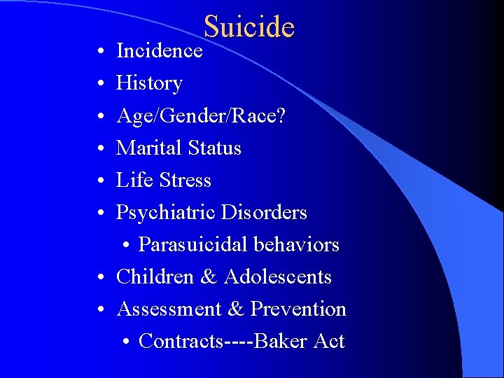  • • • Suicide Incidence History Age/Gender/Race? Marital Status Life Stress Psychiatric Disorders