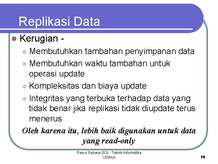 Replikasi Data l Kerugian - Membutuhkan tambahan penyimpanan data l Membutuhkan waktu tambahan untuk