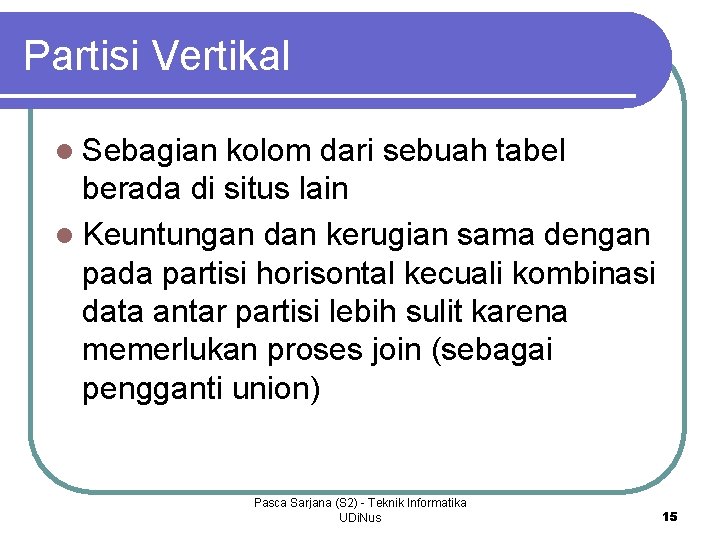 Partisi Vertikal l Sebagian kolom dari sebuah tabel berada di situs lain l Keuntungan