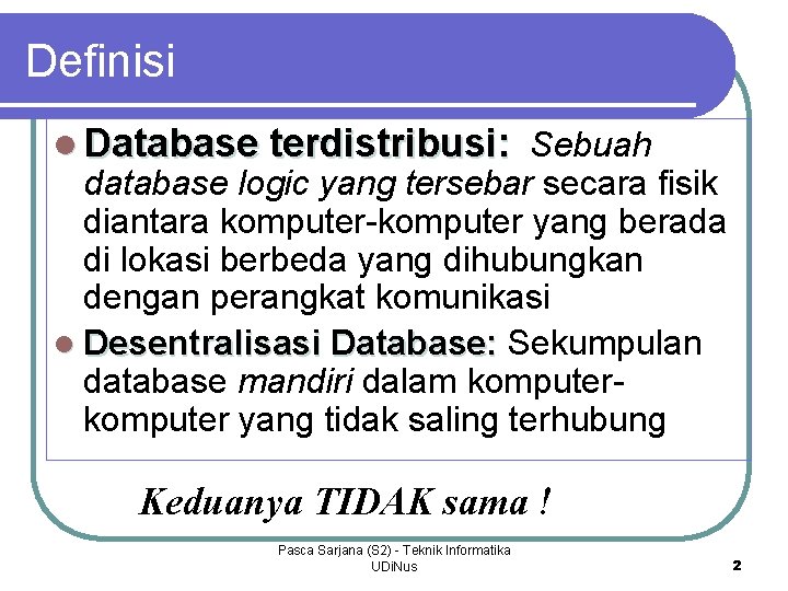 Definisi l Database terdistribusi: Sebuah database logic yang tersebar secara fisik diantara komputer-komputer yang