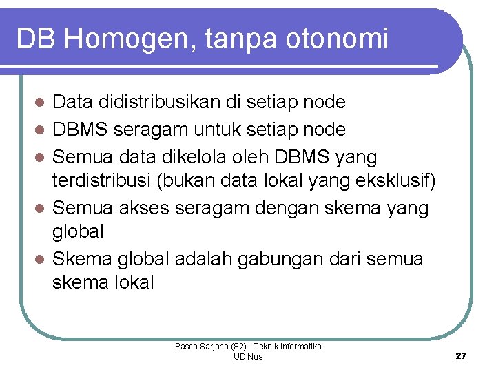 DB Homogen, tanpa otonomi l l l Data didistribusikan di setiap node DBMS seragam