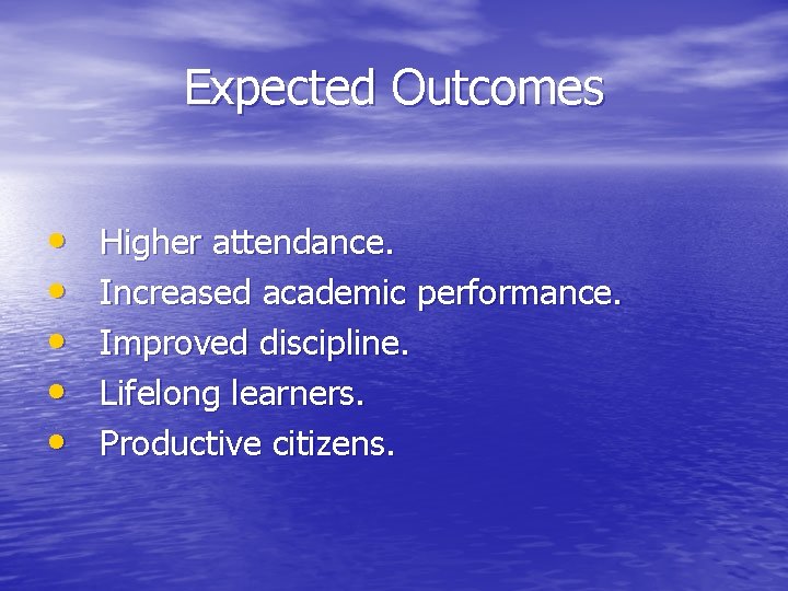 Expected Outcomes • • • Higher attendance. Increased academic performance. Improved discipline. Lifelong learners.