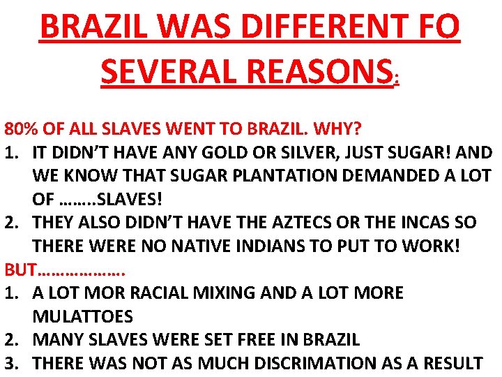 BRAZIL WAS DIFFERENT FO SEVERAL REASONS: 80% OF ALL SLAVES WENT TO BRAZIL. WHY?