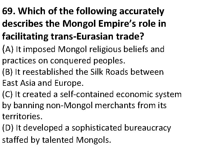 69. Which of the following accurately describes the Mongol Empire’s role in facilitating trans-Eurasian