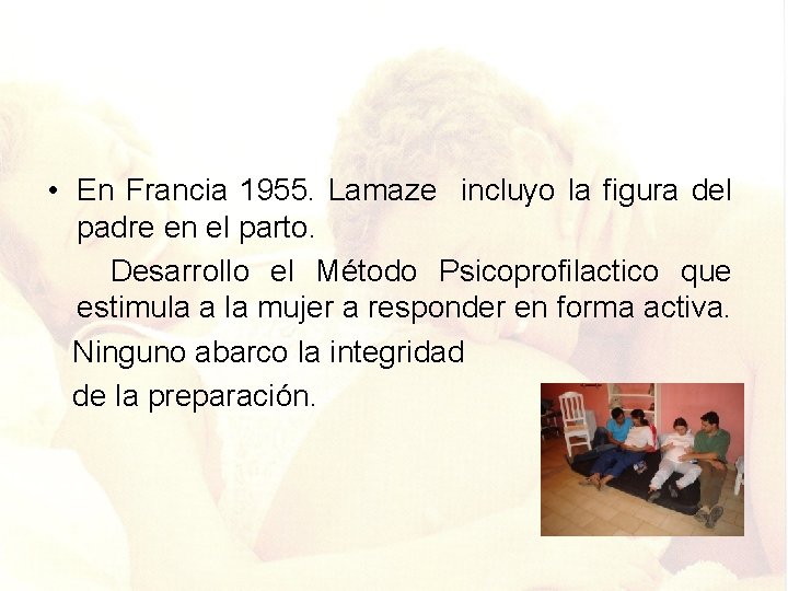  • En Francia 1955. Lamaze incluyo la figura del padre en el parto.